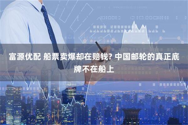 富源优配 船票卖爆却在赔钱? 中国邮轮的真正底牌不在船上